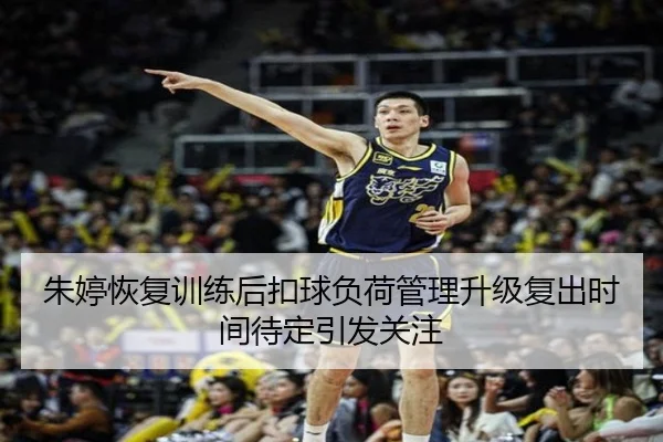 朱婷恢复训练后扣球负荷管理升级复出时间待定引发关注